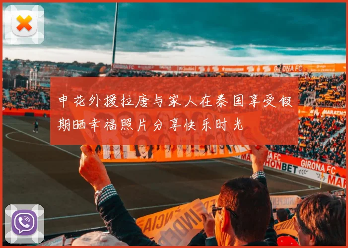 申花外援拉唐与家人在泰国享受假期晒幸福照片分享快乐时光